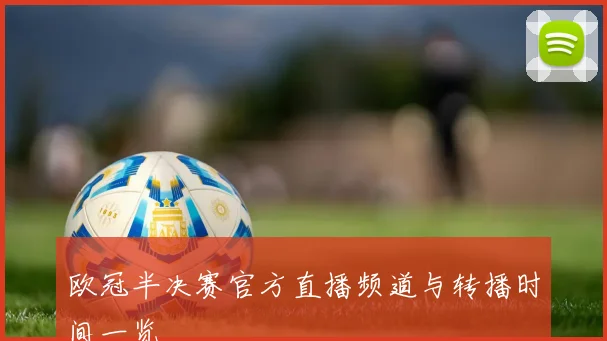 欧冠半决赛官方直播频道与转播时间一览