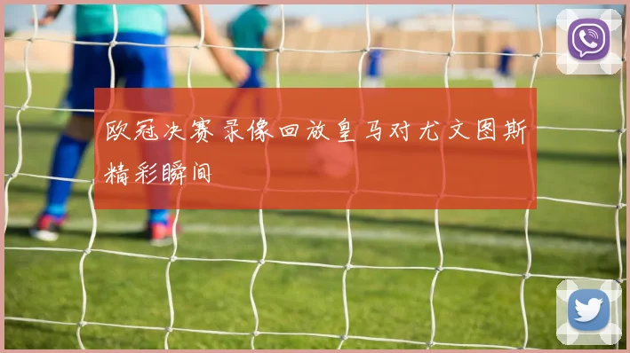 欧冠决赛录像回放皇马对尤文图斯精彩瞬间