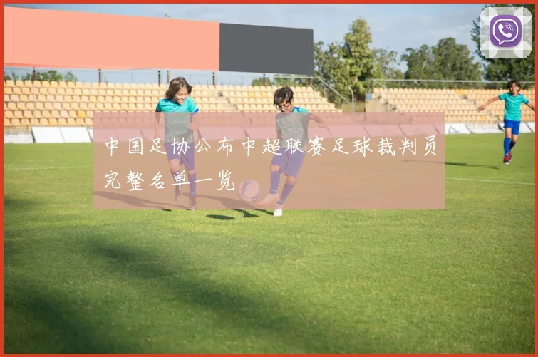 中国足协公布中超联赛足球裁判员完整名单一览